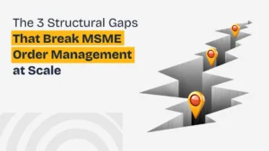 The Three Structural Gaps That Break MSME Order Management at Scale